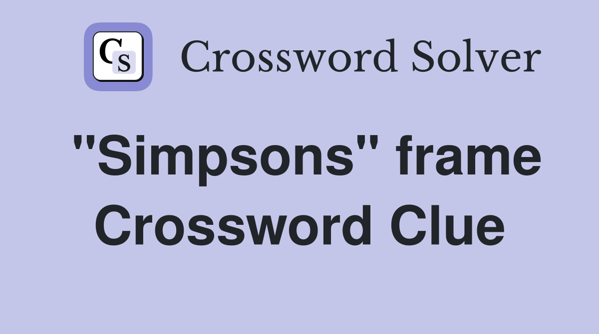 "Simpsons" frame Crossword Clue Answers Crossword Solver